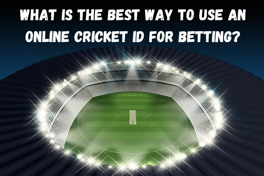 What Is The Best Way To Use An Online Cricket Id For Betting?