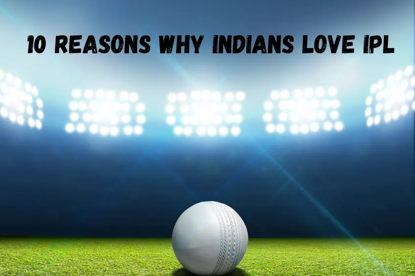 10 Reasons Why Indians Love IPL